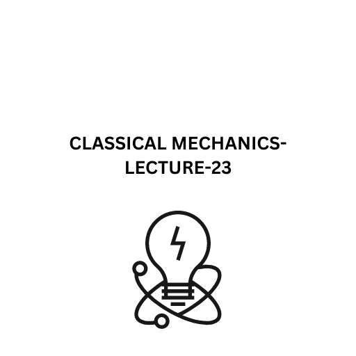 CLASSICAL MECHANICS-LECTURE-23